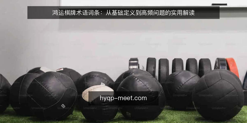 鸿运棋牌术语词条:从基础定义到高频问题的实用解读 — 术语背景:鸿运棋牌是什么? 配图