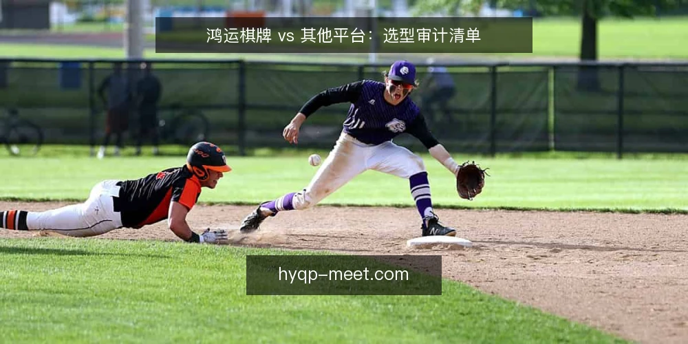 鸿运棋牌 vs 其他平台:选型审计清单 — 为什么现在要审计平台选型 配图